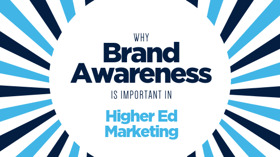 Why Brand Awareness is Important in Higher Ed Marketing